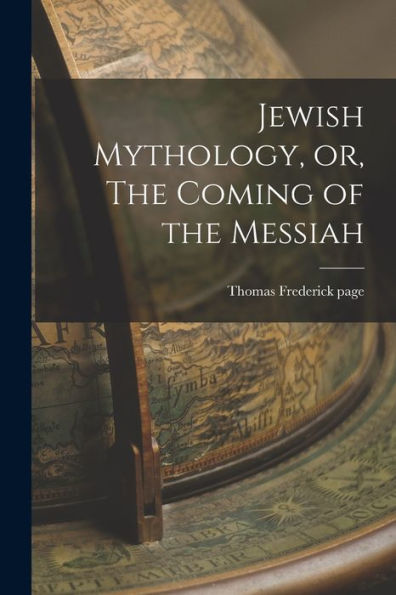 Jewish Mythology, Or, The Coming Of The Messiah