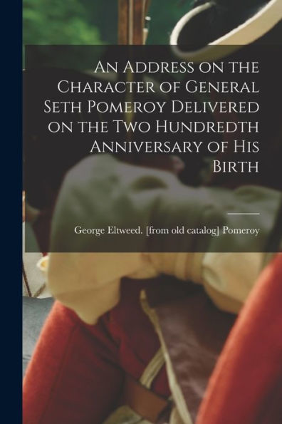 An Address On The Character Of General Seth Pomeroy Delivered On The Two Hundredth Anniversary Of His Birth