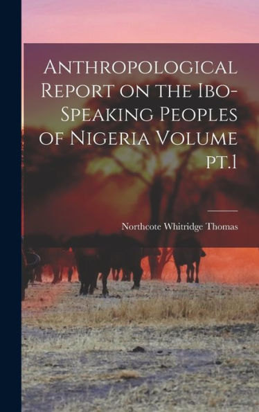 Anthropological Report On The Ibo-Speaking Peoples Of Nigeria Volume Pt.1