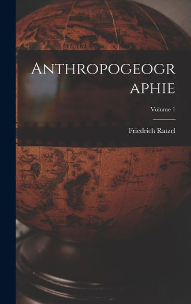 Anthropogeographie; Volume 1 (German Edition)