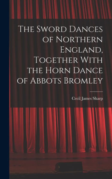 The Sword Dances Of Northern England, Together With The Horn Dance Of Abbots Bromley
