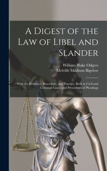 A Digest Of The Law Of Libel And Slander; With The Evidence, Procedure, And Practice, Both In Civil And Criminal Cases, And Precedents Of Pleadings