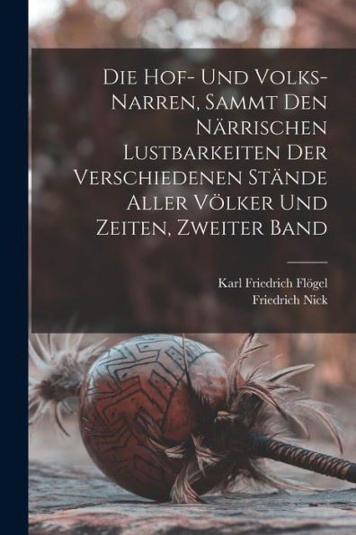 Die Hof- Und Volks-Narren, Sammt Den Närrischen Lustbarkeiten Der Verschiedenen Stände Aller Völker Und Zeiten, Zweiter Band (German Edition)