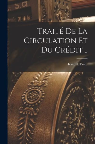 Traité De La Circulation Et Du Crédit .. (French Edition)