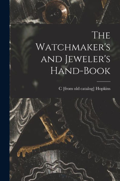 The Watchmaker'S And Jeweler'S Hand-Book
