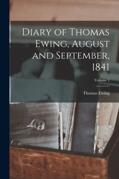 Diary Of Thomas Ewing, August And September, 1841; Volume 1