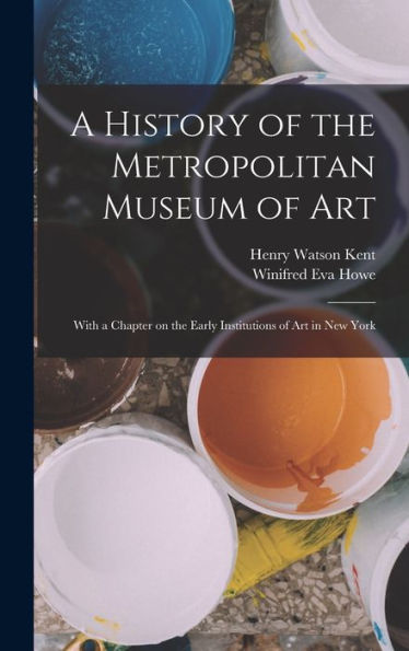 A History Of The Metropolitan Museum Of Art: With A Chapter On The Early Institutions Of Art In New York