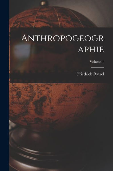 Anthropogeographie; Volume 1 (German Edition)