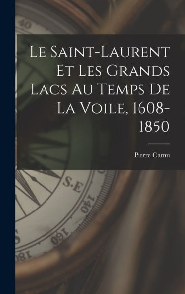 Le Saint-Laurent Et Les Grands Lacs Au Temps De La Voile, 1608-1850 (French Edition)