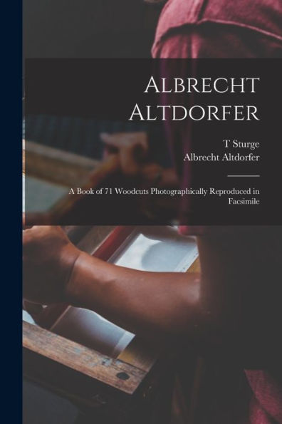 Albrecht Altdorfer; A Book Of 71 Woodcuts Photographically Reproduced In Facsimile
