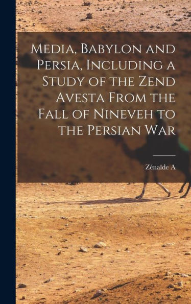 Media, Babylon And Persia, Including A Study Of The Zend Avesta From The Fall Of Nineveh To The Persian War