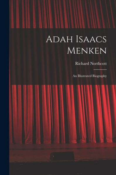 Adah Isaacs Menken; An Illustrated Biography