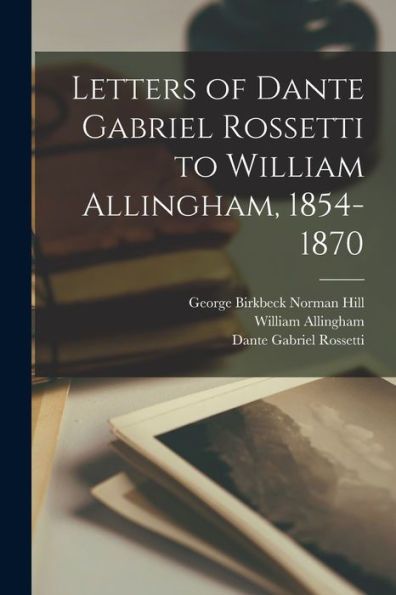 Letters Of Dante Gabriel Rossetti To William Allingham, 1854-1870