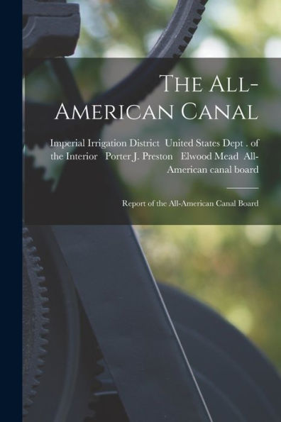 The All-American Canal: Report Of The All-American Canal Board