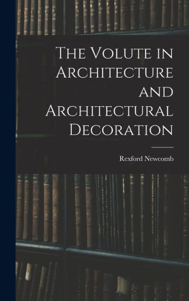 The Volute In Architecture And Architectural Decoration