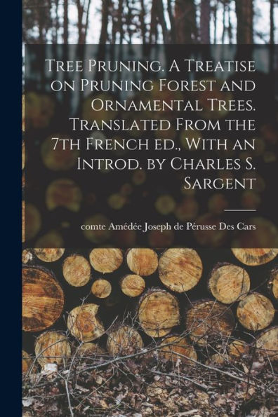 Tree Pruning. A Treatise On Pruning Forest And Ornamental Trees. Translated From The 7Th French Ed., With An Introd. By Charles S. Sargent