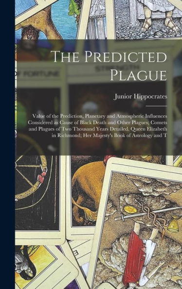 The Predicted Plague; Value Of The Prediction, Planetary And Atmospheric Influences Considered As Cause Of Black Death And Other Plagues; Comets And ... Her Majesty'S Book Of Astrology And T