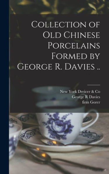 Collection Of Old Chinese Porcelains Formed By George R. Davies ..