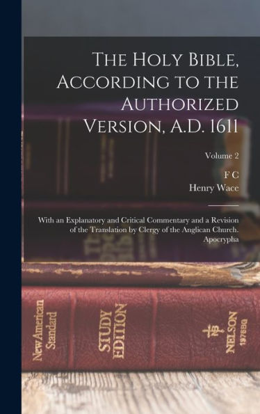 The Holy Bible, According To The Authorized Version, A.D. 1611: With An Explanatory And Critical Commentary And A Revision Of The Translation By Clergy Of The Anglican Church. Apocrypha; Volume 2