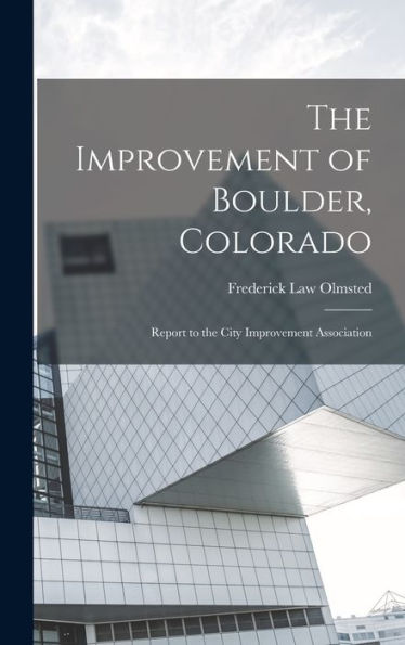 The Improvement Of Boulder, Colorado; Report To The City Improvement Association