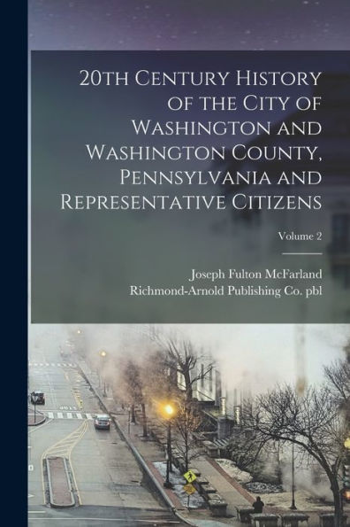 20Th Century History Of The City Of Washington And Washington County, Pennsylvania And Representative Citizens; Volume 2