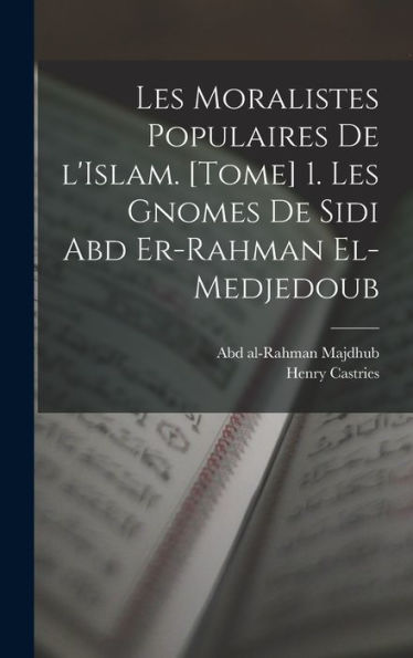 Les Moralistes Populaires De L'Islam. [Tome] 1. Les Gnomes De Sidi Abd Er-Rahman El-Medjedoub (French Edition)