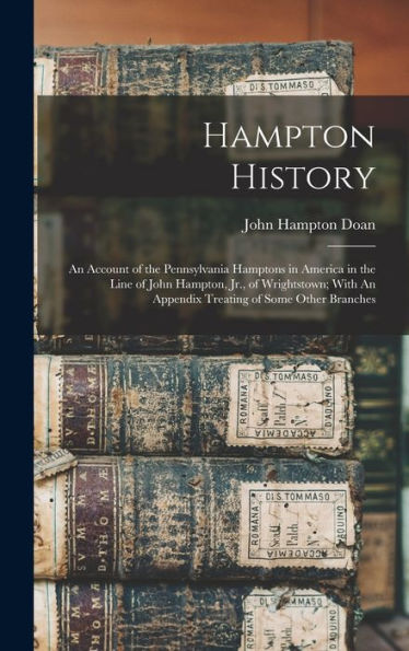 Hampton History: An Account Of The Pennsylvania Hamptons In America In The Line Of John Hampton, Jr., Of Wrightstown; With An Appendix Treating Of Some Other Branches