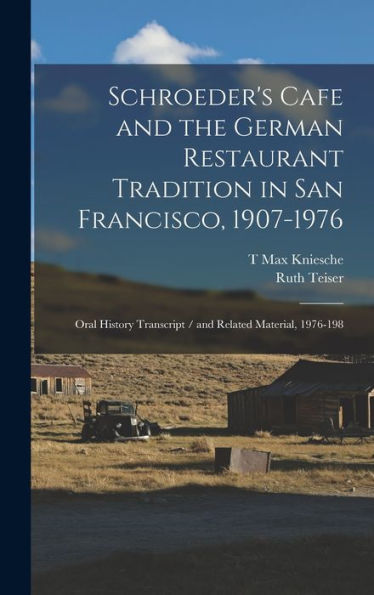 Schroeder'S Cafe And The German Restaurant Tradition In San Francisco, 1907-1976: Oral History Transcript / And Related Material, 1976-198