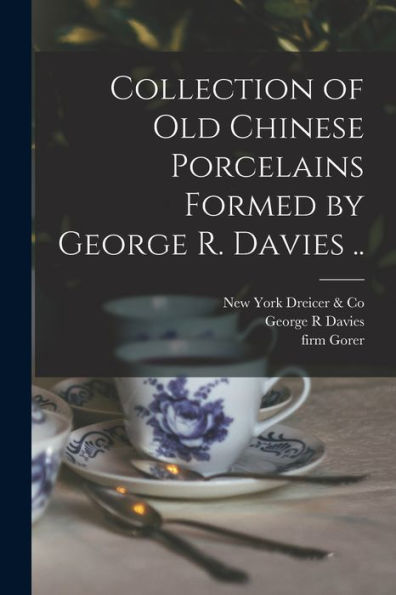 Collection Of Old Chinese Porcelains Formed By George R. Davies ..