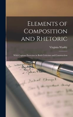 Elements Of Composition And Rhetoric: With Copious Exercises In Both Criticism And Construction