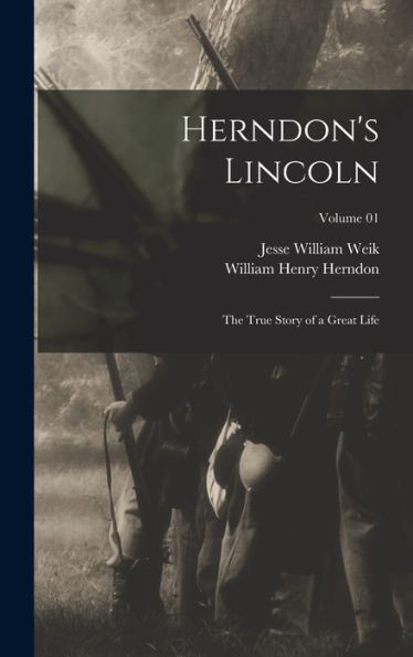 Herndon'S Lincoln; The True Story Of A Great Life; Volume 01