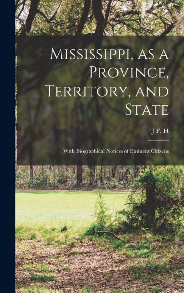 Mississippi, As A Province, Territory, And State: With Biographical Notices Of Eminent Citizens