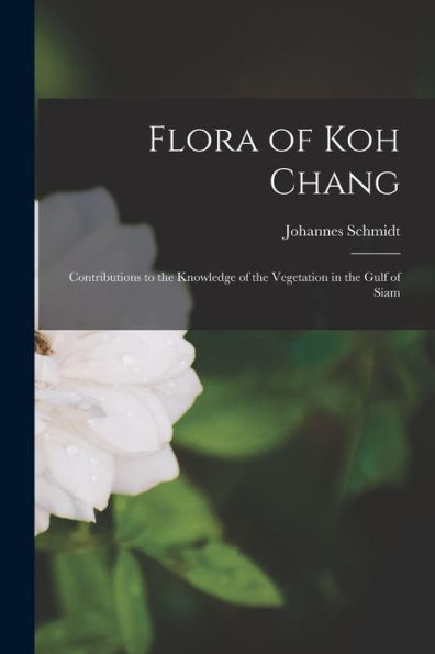 Flora Of Koh Chang: Contributions To The Knowledge Of The Vegetation In The Gulf Of Siam