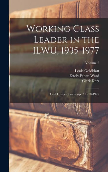 Working Class Leader In The Ilwu, 1935-1977: Oral History Transcript / 1978-1979; Volume 2
