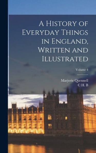 A History Of Everyday Things In England, Written And Illustrated; Volume 4
