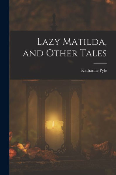 Lazy Matilda, And Other Tales