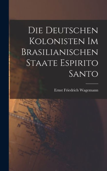 Die Deutschen Kolonisten Im Brasilianischen Staate Espirito Santo (German Edition)