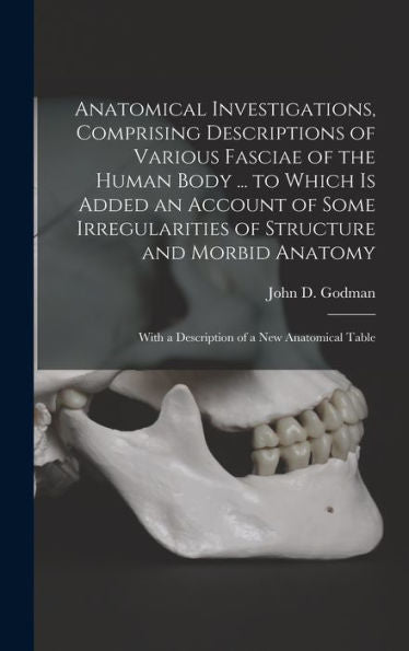 Anatomical Investigations, Comprising Descriptions Of Various Fasciae Of The Human Body ... To Which Is Added An Account Of Some Irregularities Of ... With A Description Of A New Anatomical Table