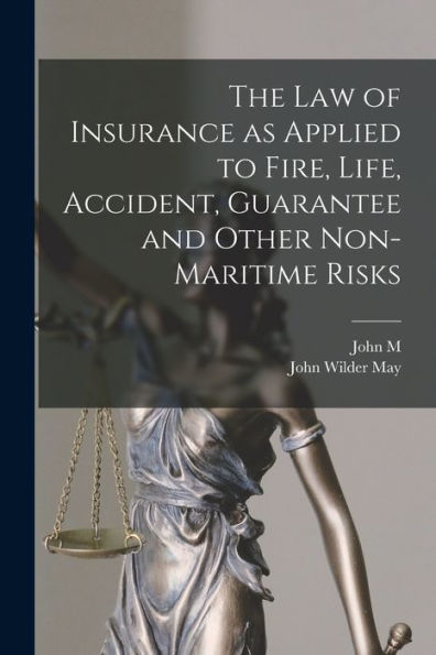 The Law Of Insurance As Applied To Fire, Life, Accident, Guarantee And Other Non-Maritime Risks