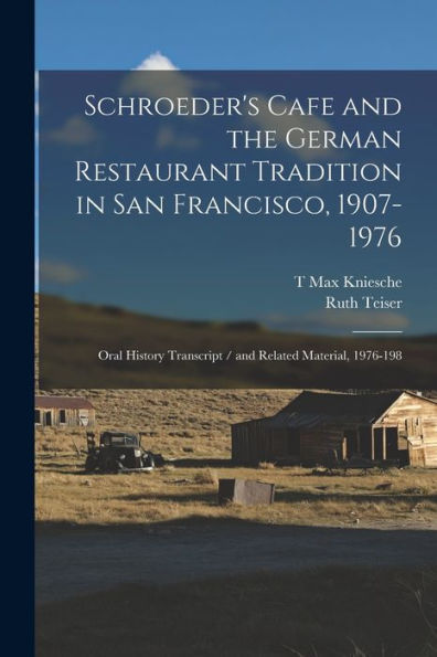 Schroeder'S Cafe And The German Restaurant Tradition In San Francisco, 1907-1976: Oral History Transcript / And Related Material, 1976-198