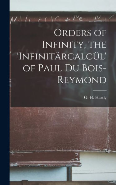 Orders Of Infinity, The 'Infinita¨Rcalcu¨L' Of Paul Du Bois-Reymond