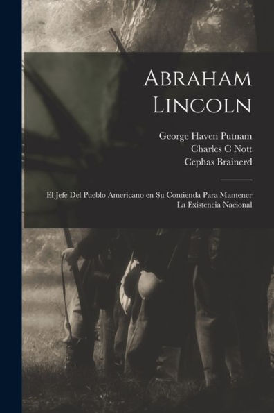 Abraham Lincoln: El Jefe Del Pueblo Americano En Su Contienda Para Mantener La Existencia Nacional (Spanish Edition)