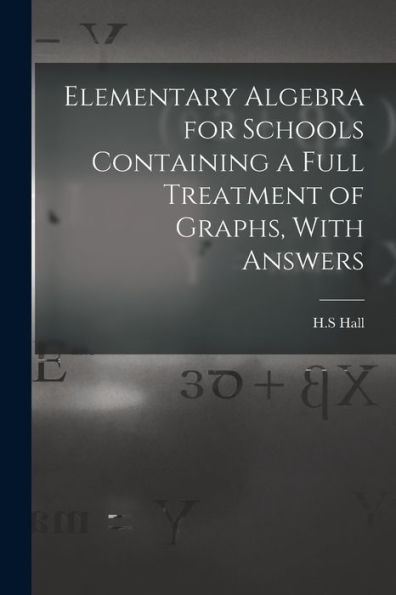 Elementary Algebra For Schools Containing A Full Treatment Of Graphs, With Answers