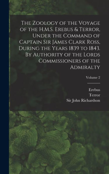 The Zoology Of The Voyage Of The H.M.S. Erebus & Terror, Under The Command Of Captain Sir James Clark Ross, During The Years 1839 To 1843. By ... Commissioners Of The Admiralty; Volume 2