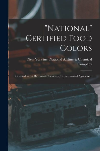 National Certified Food Colors: Certified To The Bureau Of Chemistry, Department Of Agriculture