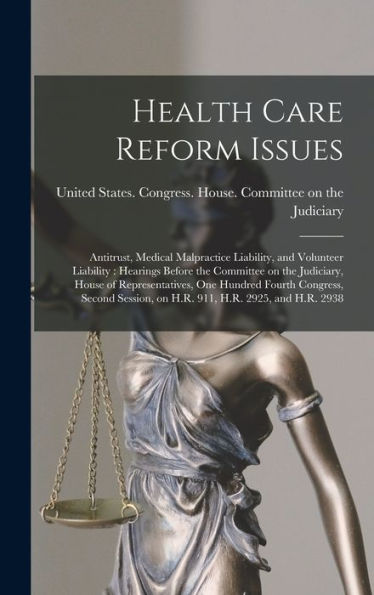 Health Care Reform Issues: Antitrust, Medical Malpractice Liability, And Volunteer Liability: Hearings Before The Committee On The Judiciary, House Of ... On H.R. 911, H.R. 2925, And H.R. 2938