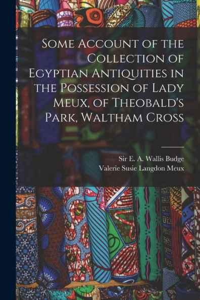 Some Account Of The Collection Of Egyptian Antiquities In The Possession Of Lady Meux, Of Theobald'S Park, Waltham Cross