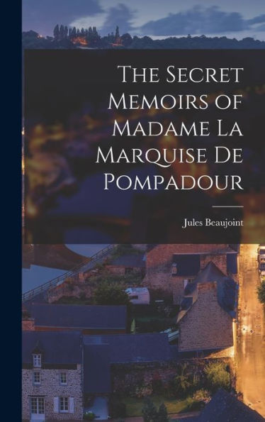 The Secret Memoirs Of Madame La Marquise De Pompadour