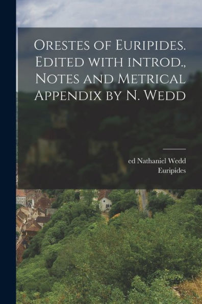 Orestes Of Euripides. Edited With Introd., Notes And Metrical Appendix By N. Wedd (Greek Edition)