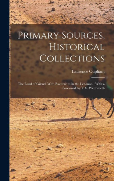 Primary Sources, Historical Collections: The Land Of Gilead, With Excursions In The Lebanon;, With A Foreword By T. S. Wentworth